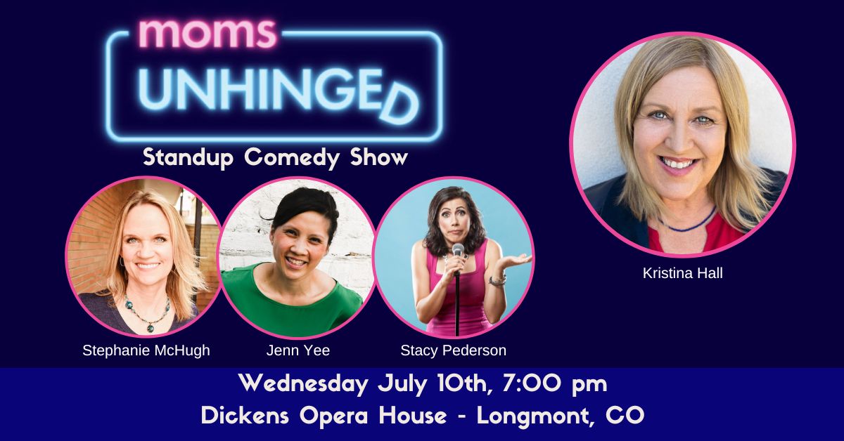 Moms Unhinged Standup Comedy, Dickens Opera House in Longmont, CO