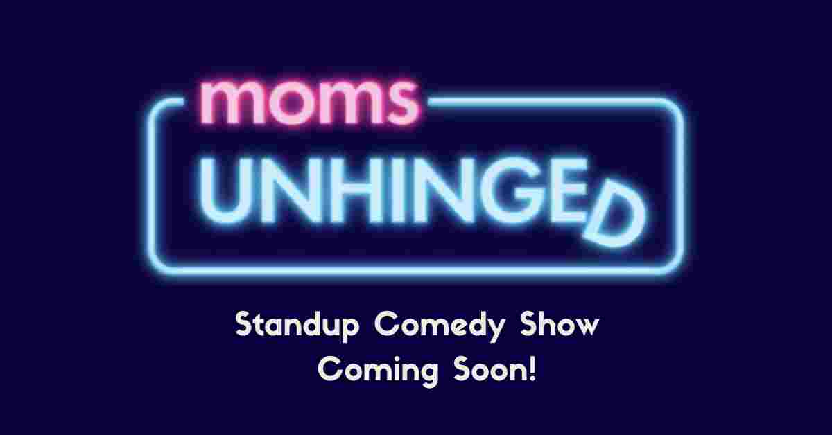 Moms Unhinged Standup Comedy Show Coming Soon
