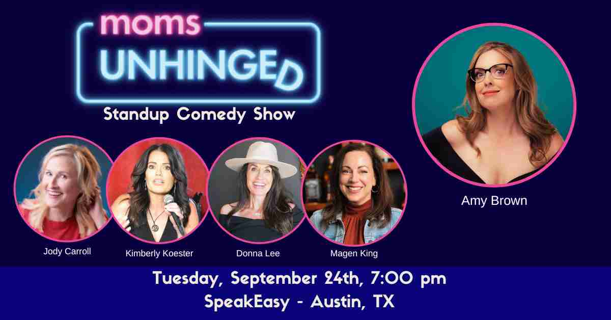 Moms Unhinged Standup Comedy show in Austin Tx featuring comedians Jody Carroll, Kimberly Koester, Donna Lee, Magen King and headliner Amy Brown