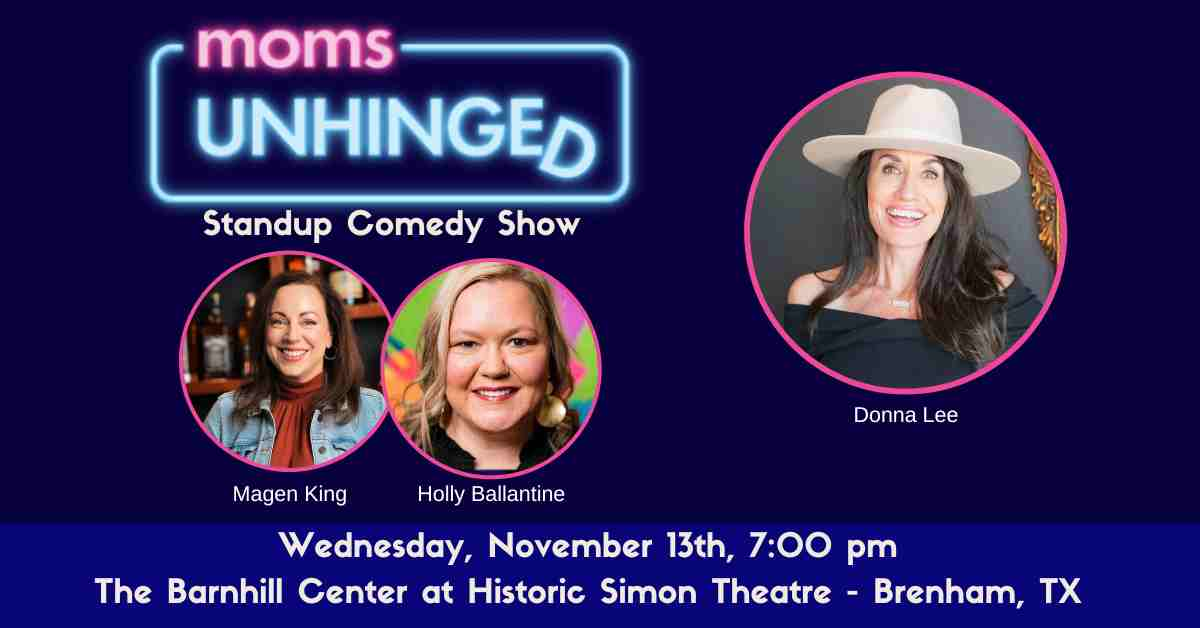 Moms Unhinged Standup Comedy Show at The Barnhill Center at Historic Simon Theatre in Brenham, TX