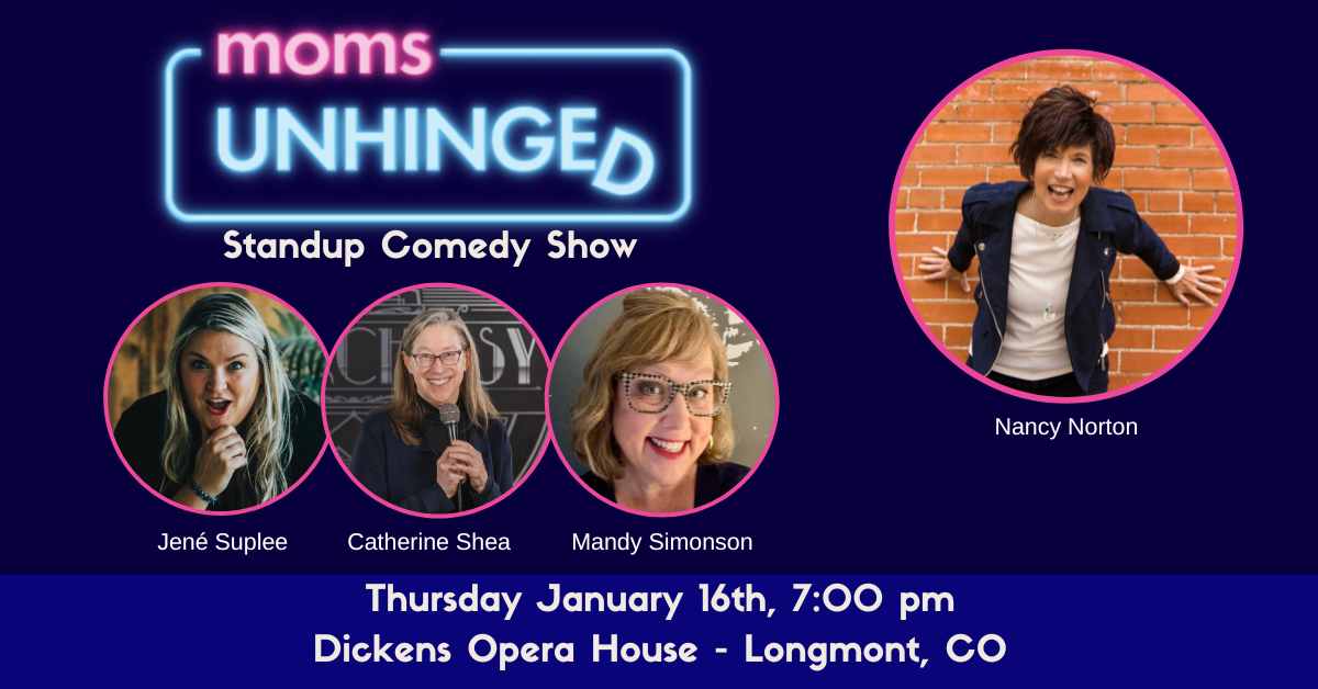 Moms Unhinged Standup Comedy Show at Dickens Opera House in Longmont, CO