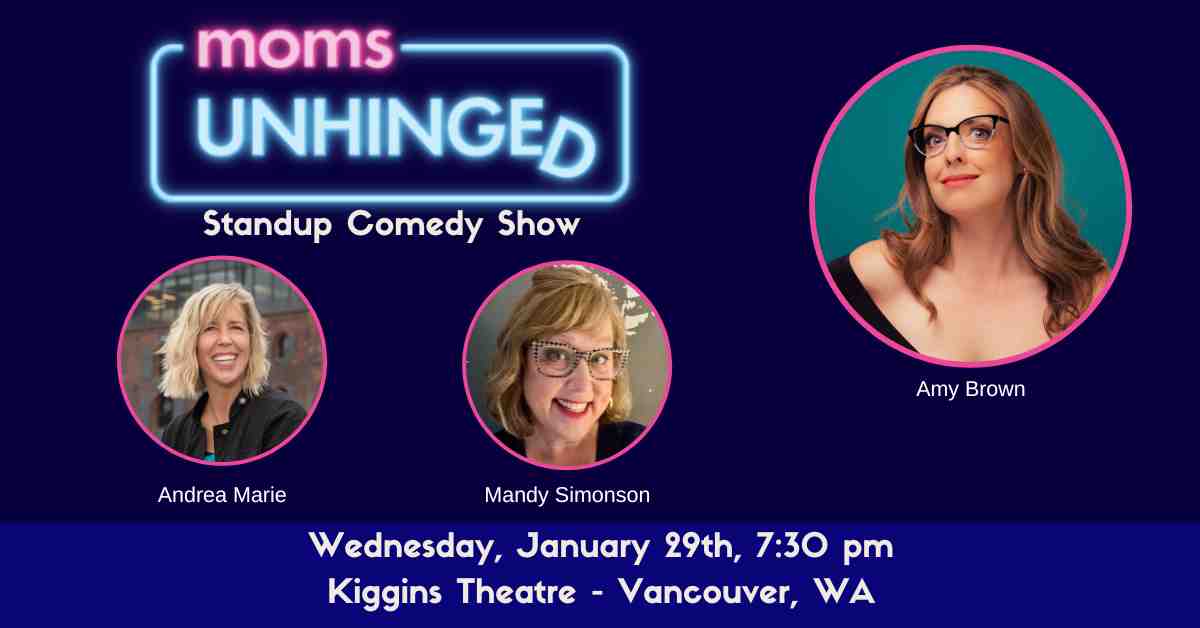 Moms Unhinged Standup Comedy Show at The Kiggins Theatre in Vancouver WA