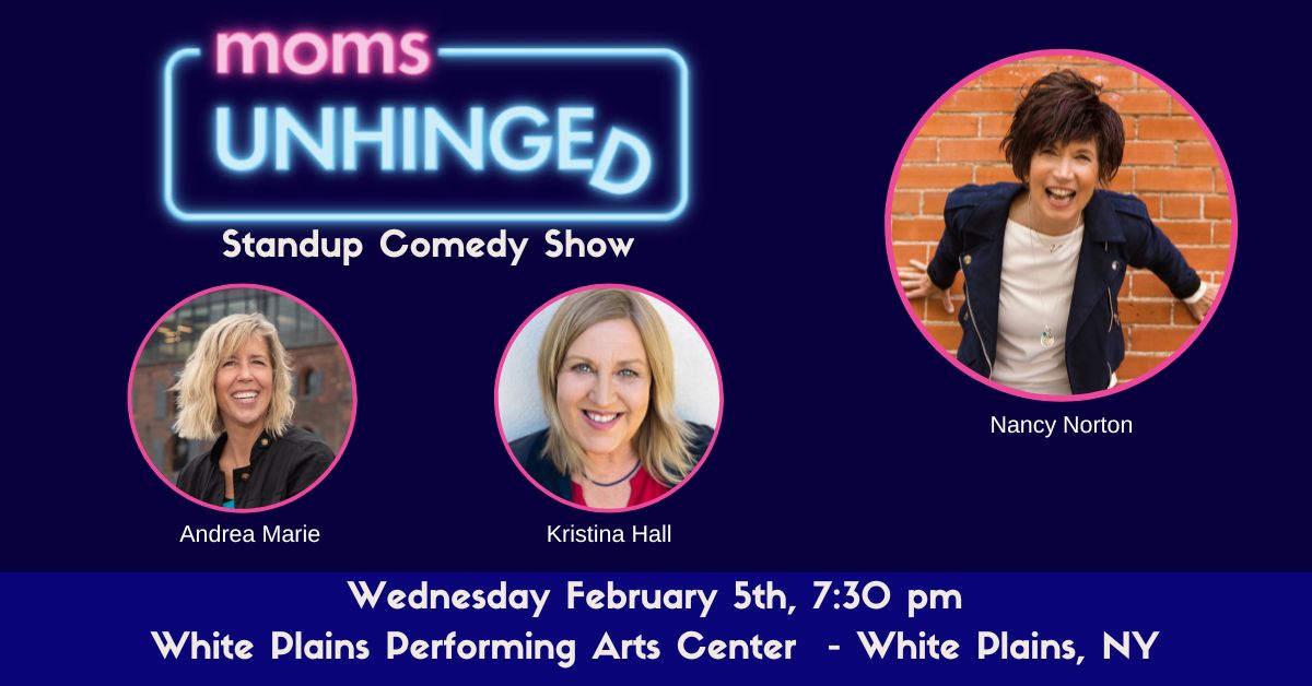 Moms Unhinged Standup Comedy at White Plains Performing Arts Center in White Plains, NY on February 5, 2025