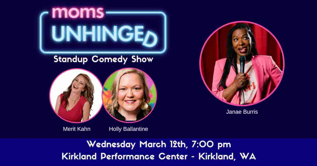 Moms Unhinged Standup Comedy at Kirkland Performance Center in Kirkland, WA