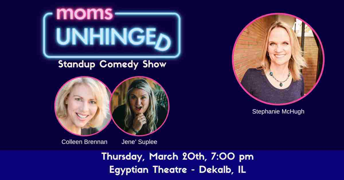 Moms Unhinged Standup Comedy at the Egyptian Theatre in Dekalb, IL om March 20, 2025