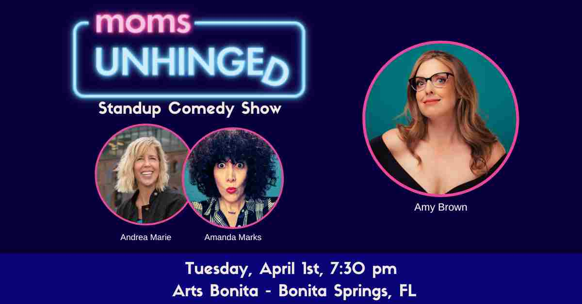 Moms Unhinged Standup Comedy Show at the Arts Bonita in Bonita Springs, FL