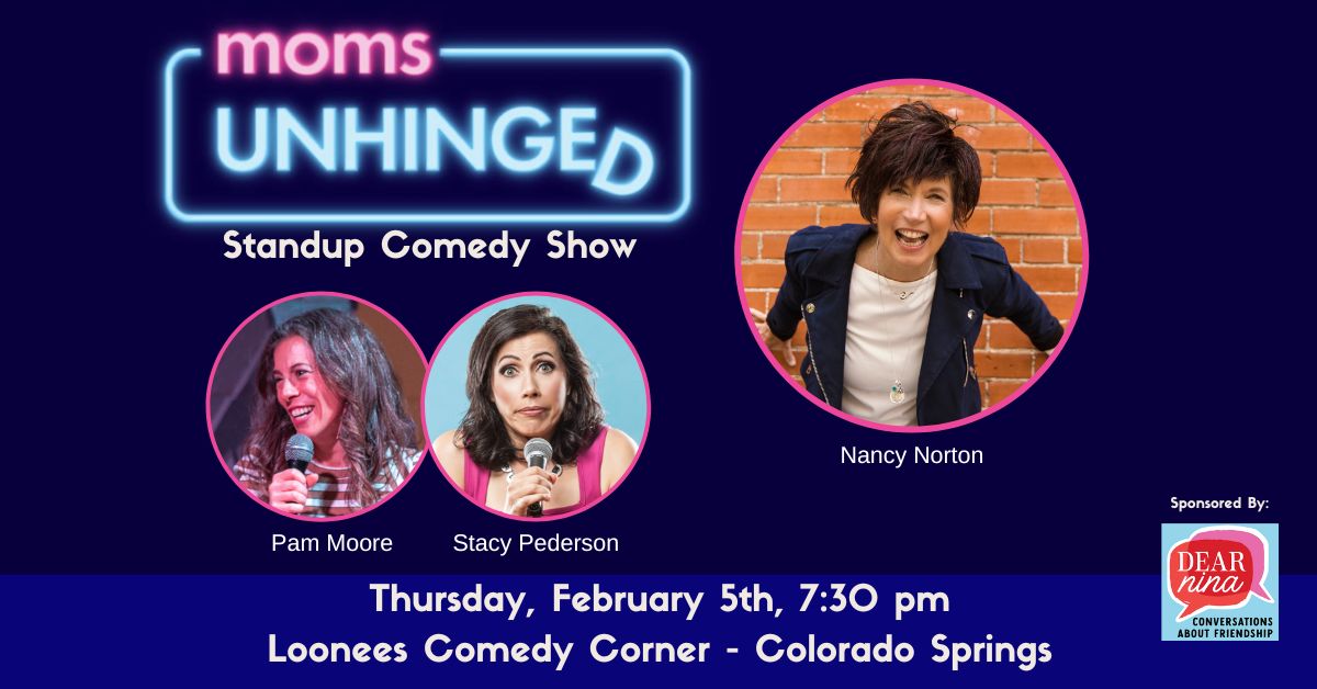 Moms Unhinged Standup Comedy Show at Loonees Comedy Corner in Colorado Springs on February 5, 2025. Sponsored by Dear Nina: Conversations About Friendship Podcast