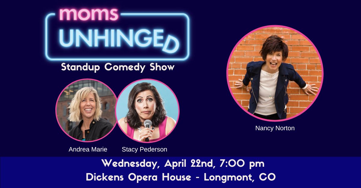 Moms Unhinged Standup Comedy Show at the Dickens Opera House in Longmont, CO on April 22, 2026