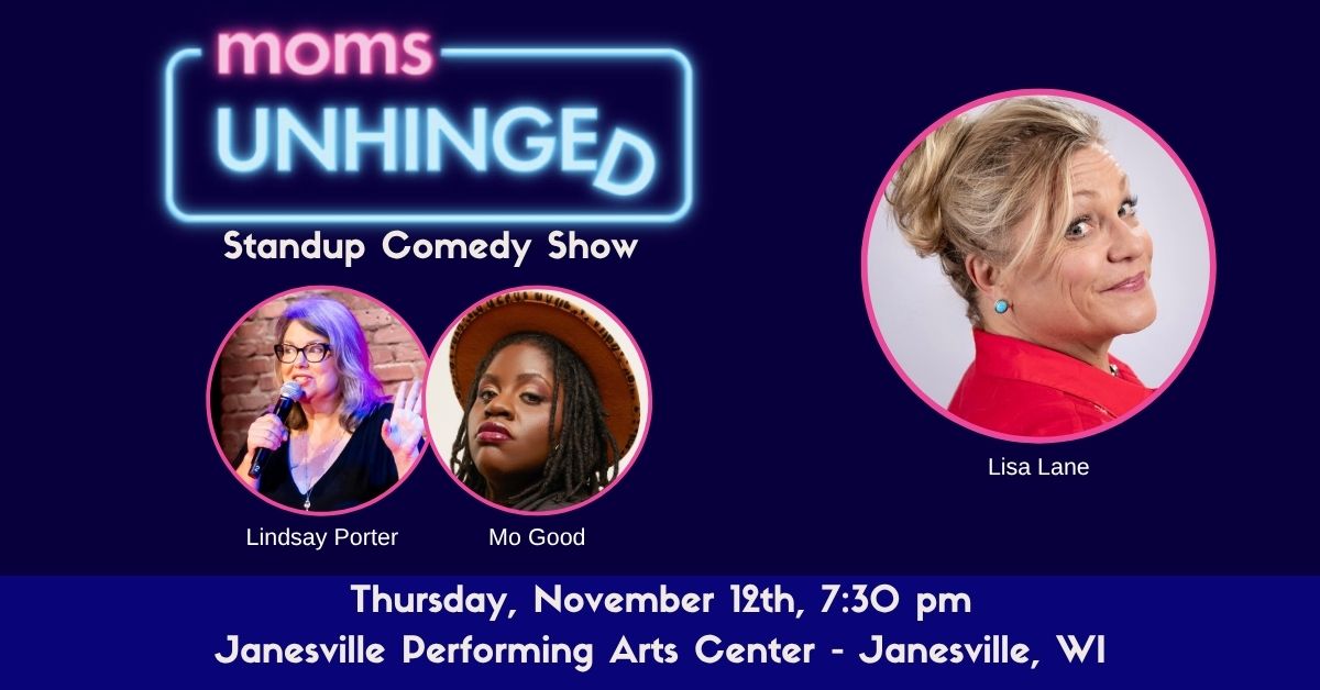 Moms Unhinged Standup Comedy at the Janesville Performing Arts Center in Janesville, WI