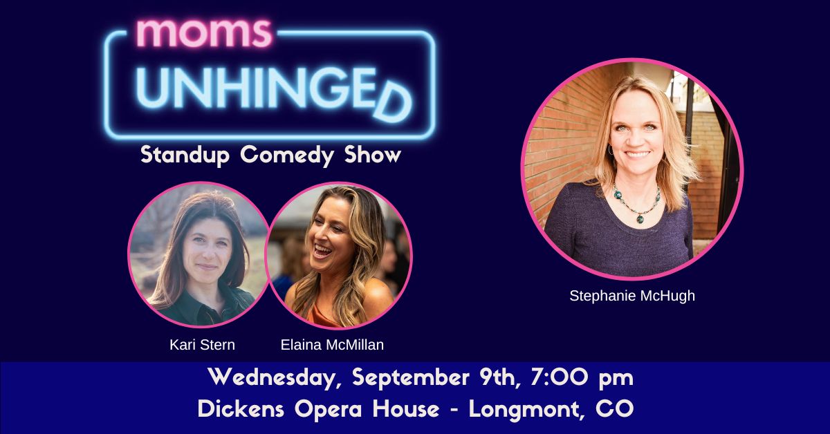 Moms Unhinged Standup Comedy Show at the Dickens Opera House in Longmont, CO on September 9, 2026
