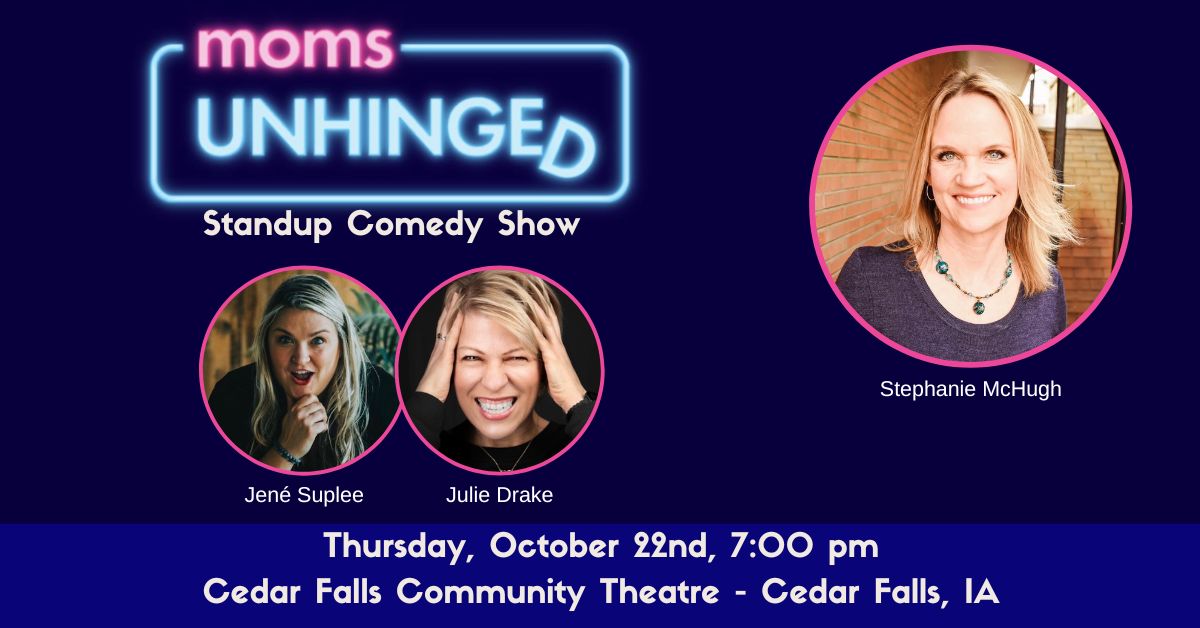 Moms Unhinged Standup Comedy Show at the Cedar Falls Community Theatre in Cedar Falls, IA on Thursday, October 22, 2026