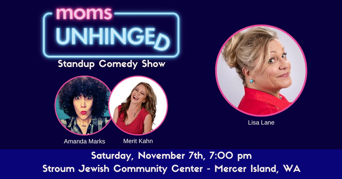 Moms Unhinged Standup Comedy Show at the Stroum Jewish Community Center in Mercer Island, WA on Saturday, November 7, 2026